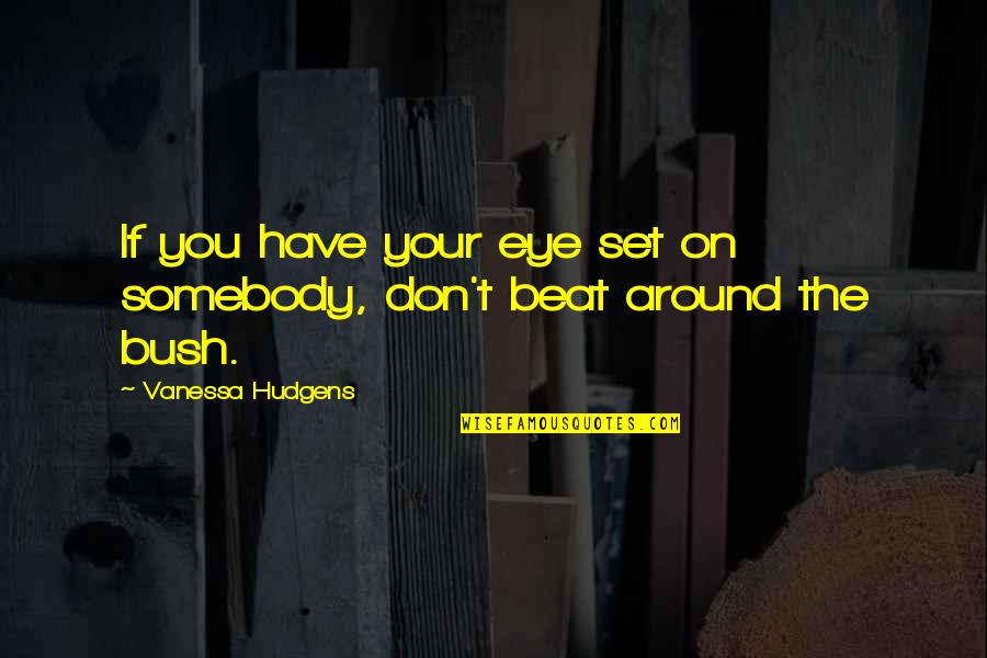 Pimental Quotes By Vanessa Hudgens: If you have your eye set on somebody,