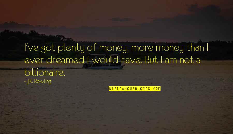 Pimentas Do Reino Quotes By J.K. Rowling: I've got plenty of money, more money than Pimentas Do Reino Quotes By J.K. Rowling: I've got plenty of money, more money than