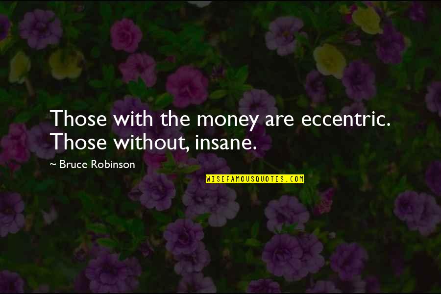 Pimentel And Associates Quotes By Bruce Robinson: Those with the money are eccentric. Those without,