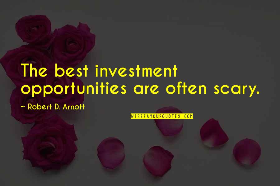 Pimentel Construction Quotes By Robert D. Arnott: The best investment opportunities are often scary.