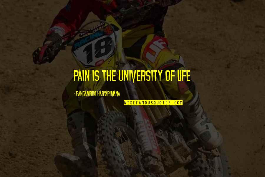 Pimentel Quotes By Bangambiki Habyarimana: Pain is the University of Life Pimentel Quotes By Bangambiki Habyarimana: Pain is the University of Life