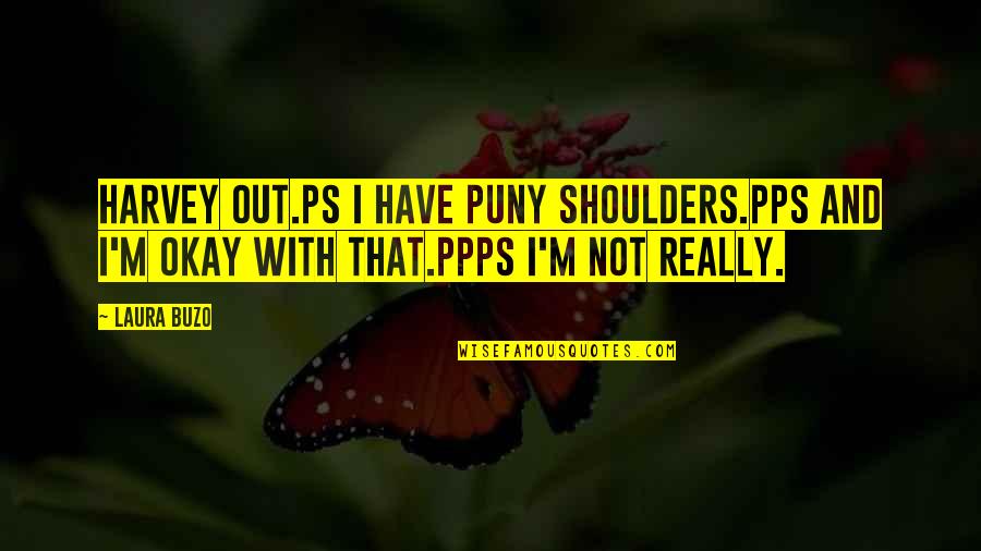 Pimento Brooklyn 99 Quotes By Laura Buzo: Harvey out.PS I have puny shoulders.PPS And I'm