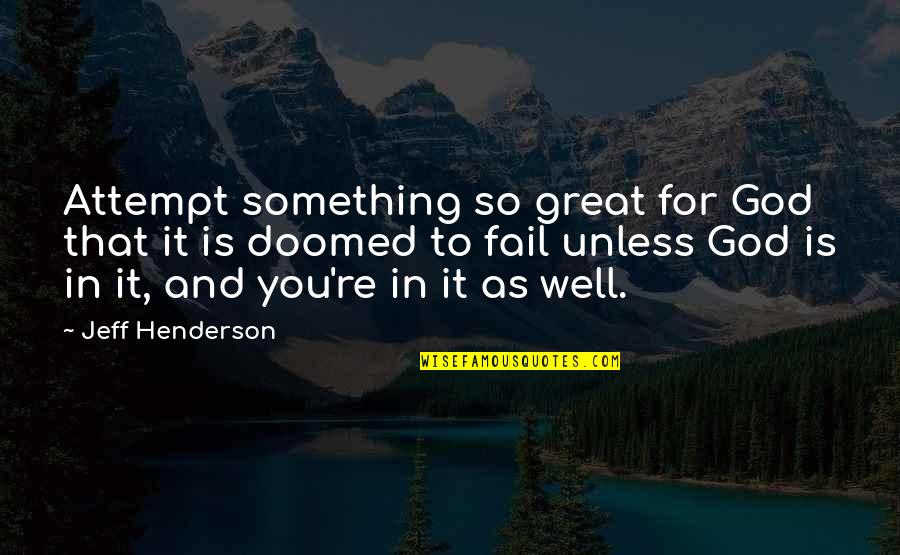 Pimento Quotes By Jeff Henderson: Attempt something so great for God that it