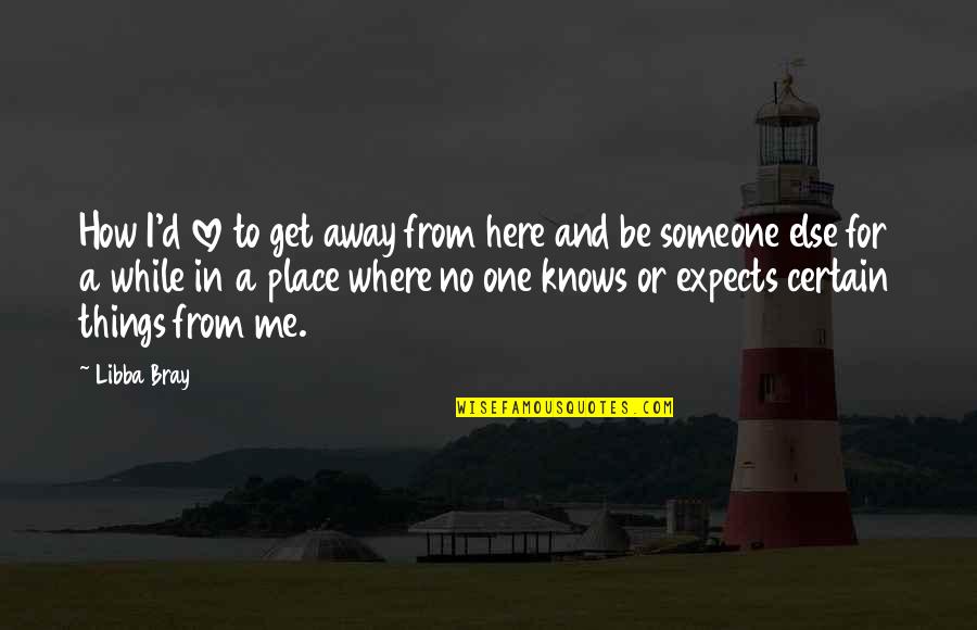 Pimento Quotes By Libba Bray: How I'd love to get away from here