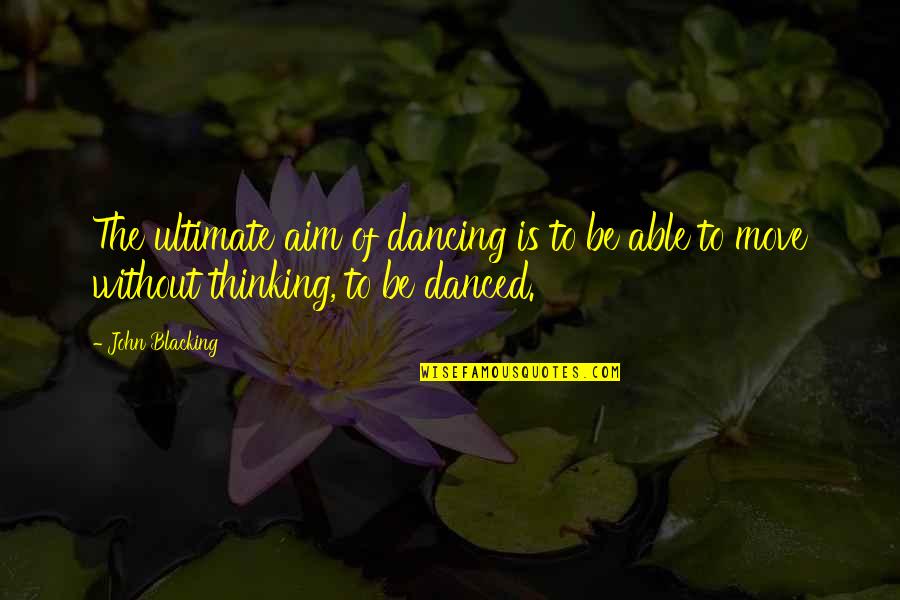Pimenton Picante Quotes By John Blacking: The ultimate aim of dancing is to be
