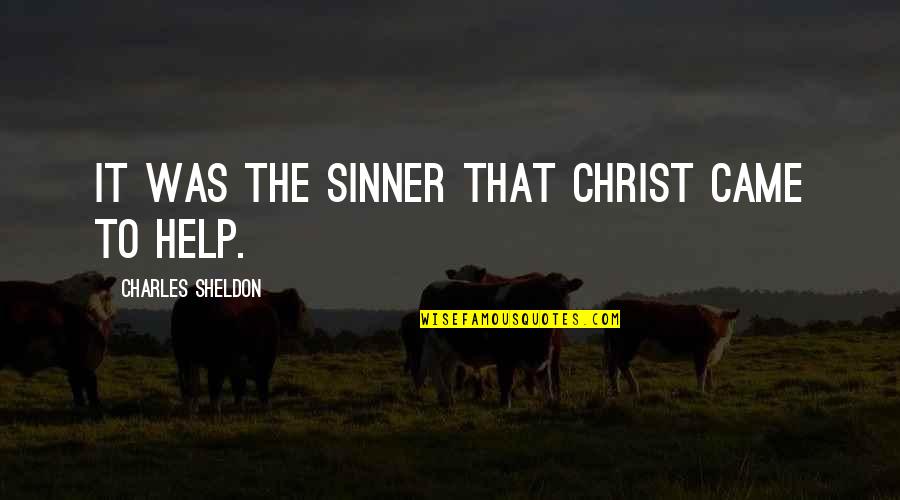 Pimenton Rojo Quotes By Charles Sheldon: It was the sinner that Christ came to Pimenton Rojo Quotes By Charles Sheldon: It was the sinner that Christ came to