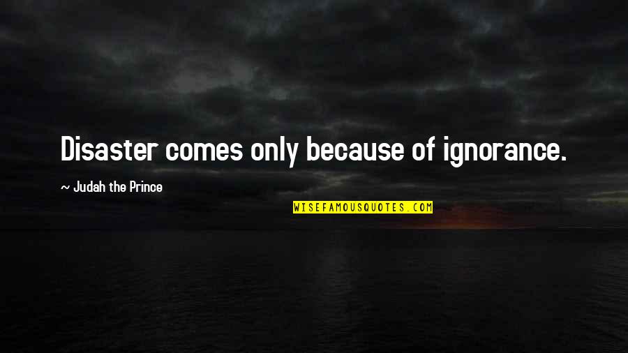 Pimjai Taksana Quotes By Judah The Prince: Disaster comes only because of ignorance. Pimjai Taksana Quotes By Judah The Prince: Disaster comes only because of ignorance.