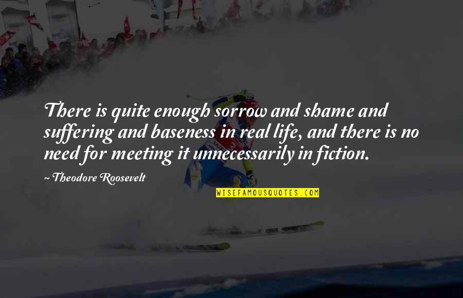 Pimjai Taksana Quotes By Theodore Roosevelt: There is quite enough sorrow and shame and Pimjai Taksana Quotes By Theodore Roosevelt: There is quite enough sorrow and shame and