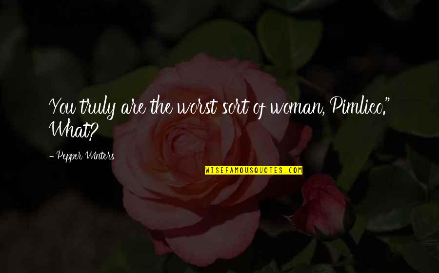 Pimlico Quotes By Pepper Winters: You truly are the worst sort of woman,