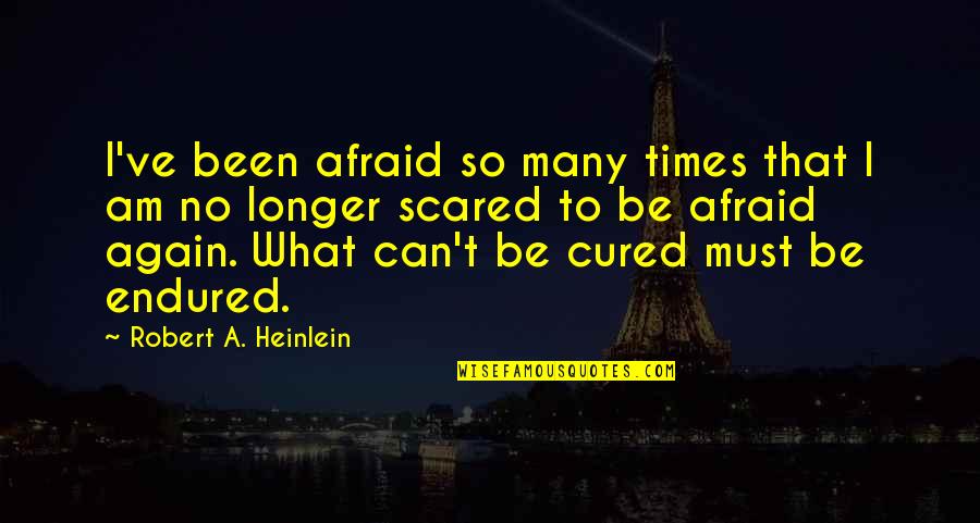 Pimm's Cup Quotes By Robert A. Heinlein: I've been afraid so many times that I