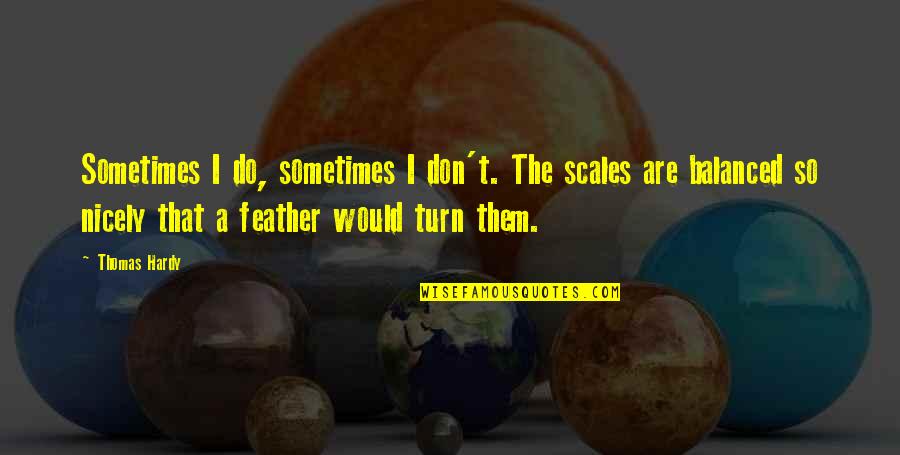 Pimnitchakun Bumrungkit Quotes By Thomas Hardy: Sometimes I do, sometimes I don't. The scales