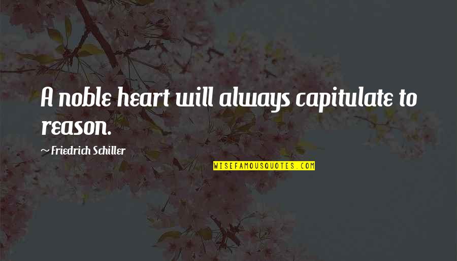 Pimp C Picture Quotes By Friedrich Schiller: A noble heart will always capitulate to reason.