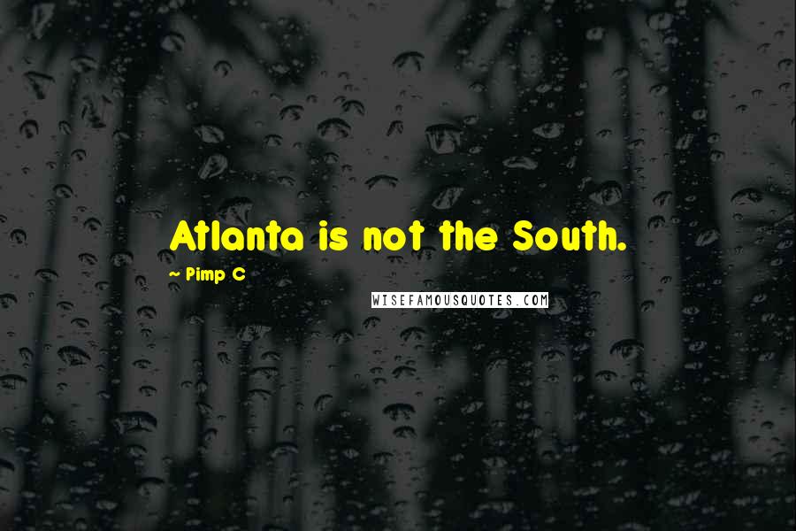 Pimp C quotes: Atlanta is not the South.