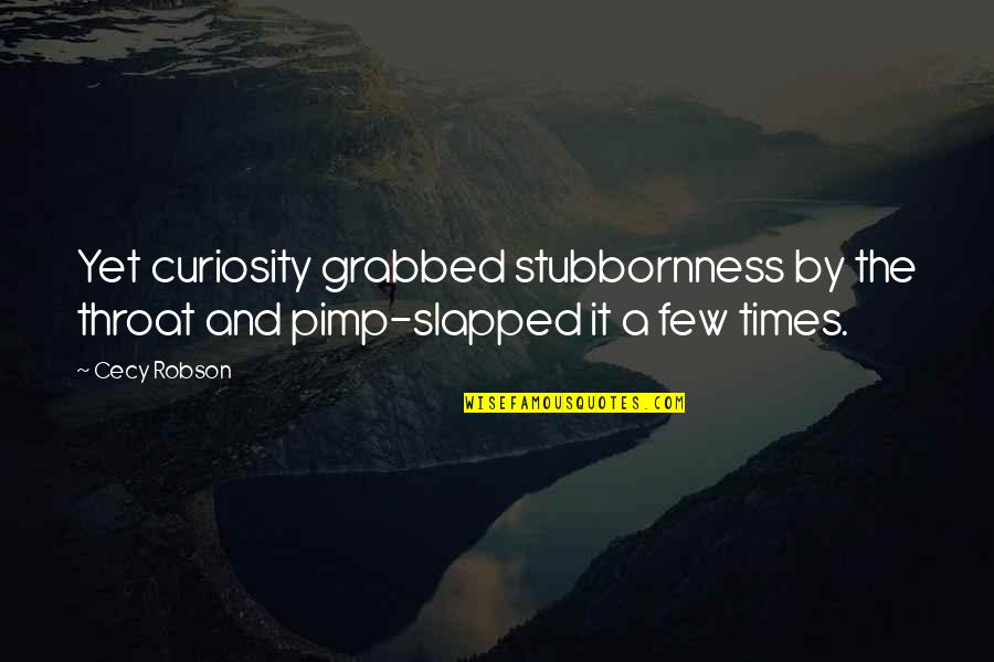 Pimp C Quotes By Cecy Robson: Yet curiosity grabbed stubbornness by the throat and