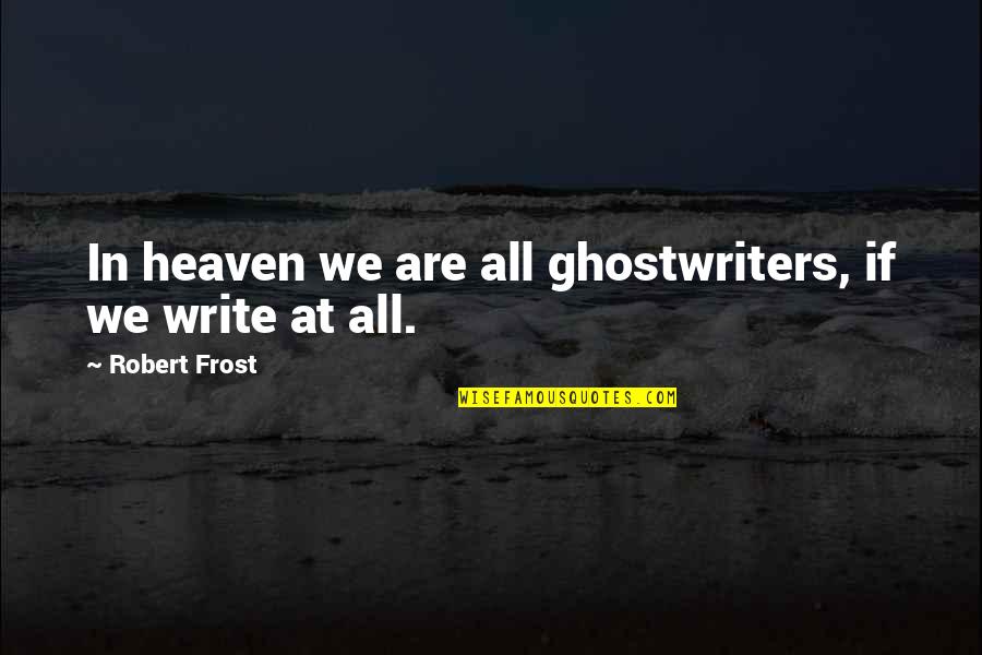 Pimp Chronicles Quotes By Robert Frost: In heaven we are all ghostwriters, if we