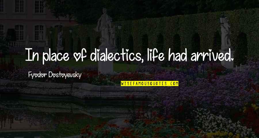 Pimp Mentality Quotes By Fyodor Dostoyevsky: In place of dialectics, life had arrived. Pimp Mentality Quotes By Fyodor Dostoyevsky: In place of dialectics, life had arrived.