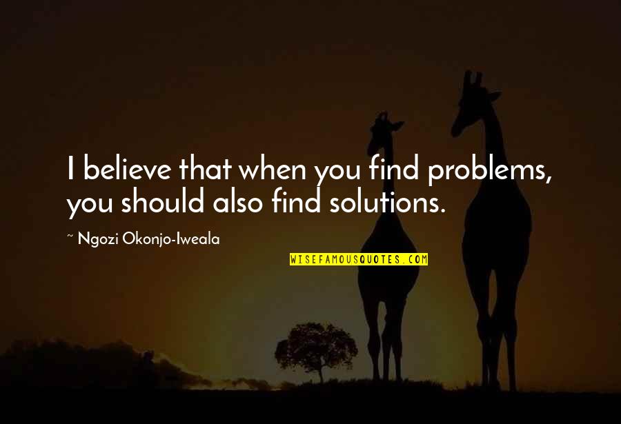 Pimp My Ride Funny Quotes By Ngozi Okonjo-Iweala: I believe that when you find problems, you