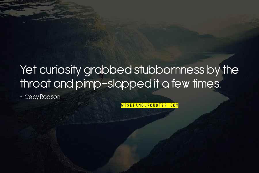Pimp Quotes By Cecy Robson: Yet curiosity grabbed stubbornness by the throat and
