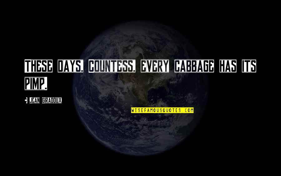 Pimp Quotes By Jean Giradoux: These days, Countess, every cabbage has its pimp. Pimp Quotes By Jean Giradoux: These days, Countess, every cabbage has its pimp.