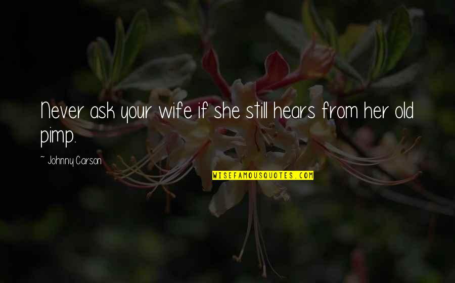 Pimp Quotes By Johnny Carson: Never ask your wife if she still hears Pimp Quotes By Johnny Carson: Never ask your wife if she still hears