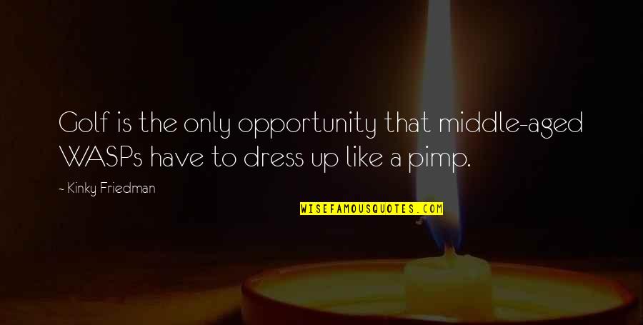 Pimp Quotes By Kinky Friedman: Golf is the only opportunity that middle-aged WASPs