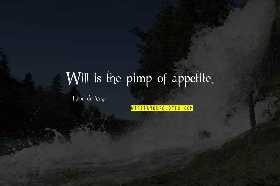 Pimp Quotes By Lope De Vega: Will is the pimp of appetite. Pimp Quotes By Lope De Vega: Will is the pimp of appetite.