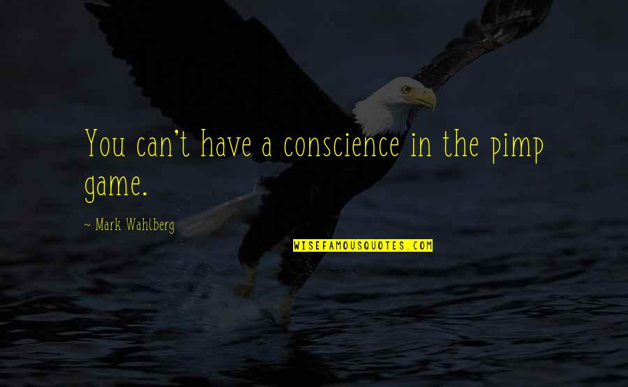 Pimp Quotes By Mark Wahlberg: You can't have a conscience in the pimp Pimp Quotes By Mark Wahlberg: You can't have a conscience in the pimp