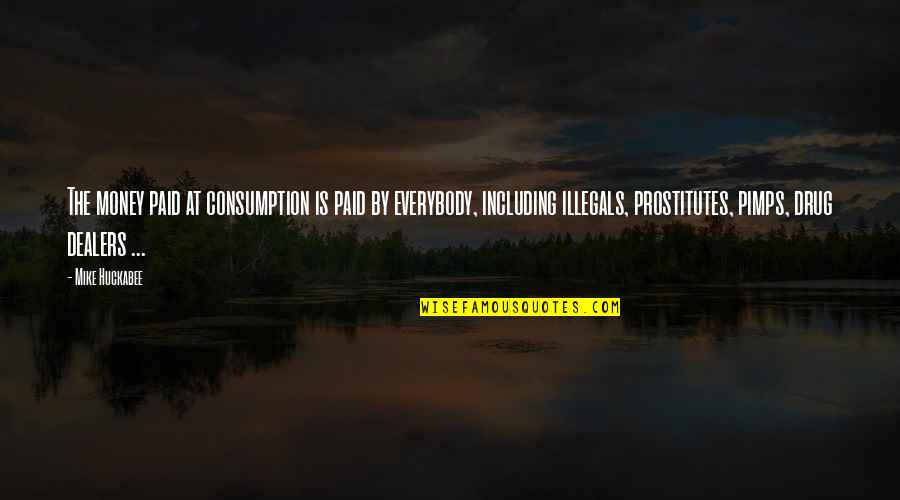 Pimp Quotes By Mike Huckabee: The money paid at consumption is paid by Pimp Quotes By Mike Huckabee: The money paid at consumption is paid by
