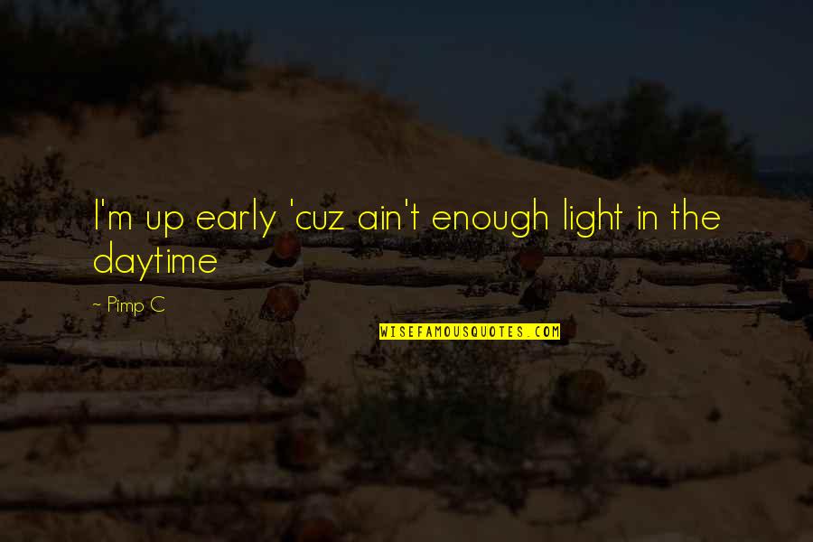 Pimp Quotes By Pimp C: I'm up early 'cuz ain't enough light in