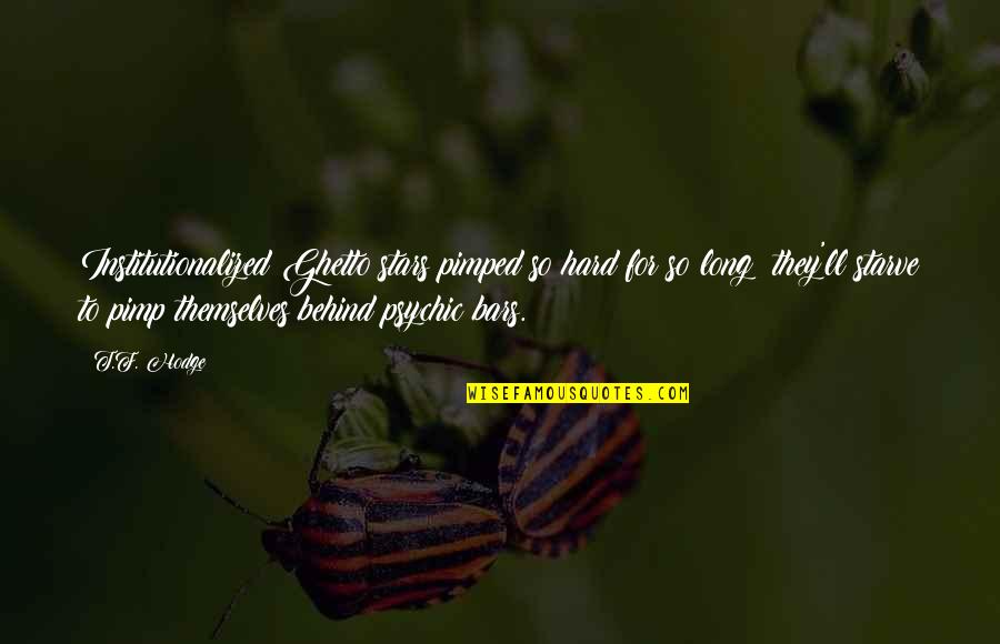 Pimp Quotes By T.F. Hodge: Institutionalized:Ghetto stars pimped so hard for so long Pimp Quotes By T.F. Hodge: Institutionalized:Ghetto stars pimped so hard for so long