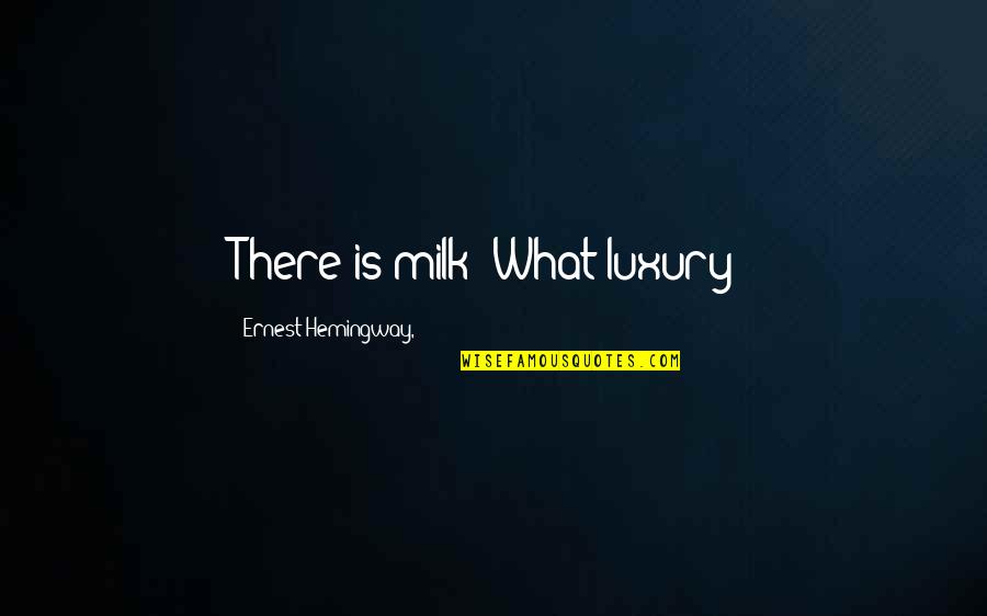 Pimpbot Careless Whisper Quotes By Ernest Hemingway,: There is milk? What luxury!
