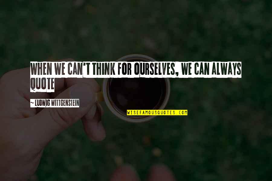 Pimperle Quotes By Ludwig Wittgenstein: When we can't think for ourselves, we can Pimperle Quotes By Ludwig Wittgenstein: When we can't think for ourselves, we can