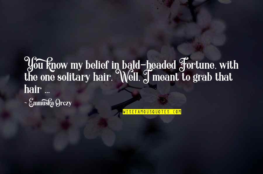 Pimpernel Quotes By Emmuska Orczy: You know my belief in bald-headed Fortune, with Pimpernel Quotes By Emmuska Orczy: You know my belief in bald-headed Fortune, with
