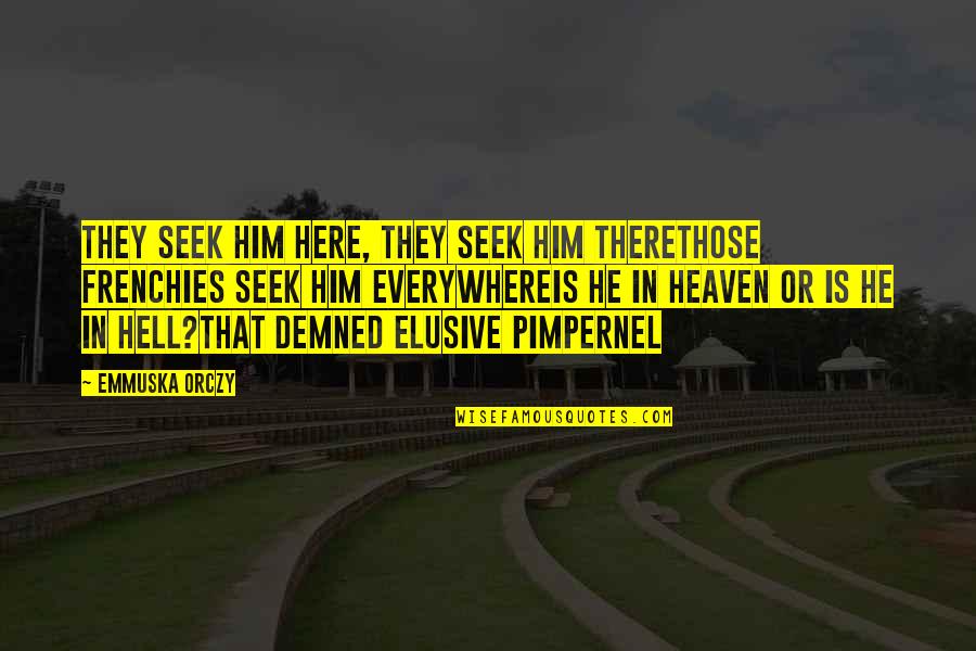 Pimpernel Quotes By Emmuska Orczy: They seek him here, they seek him thereThose Pimpernel Quotes By Emmuska Orczy: They seek him here, they seek him thereThose