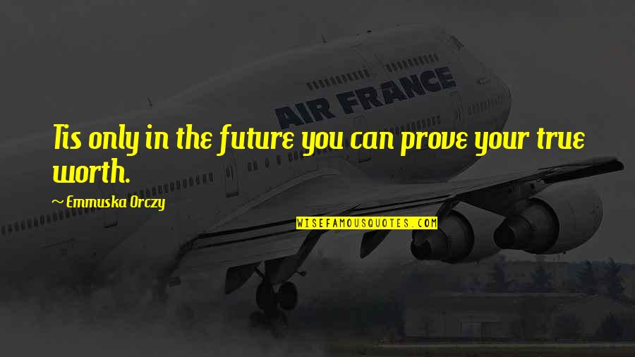 Pimpernel Quotes By Emmuska Orczy: Tis only in the future you can prove Pimpernel Quotes By Emmuska Orczy: Tis only in the future you can prove