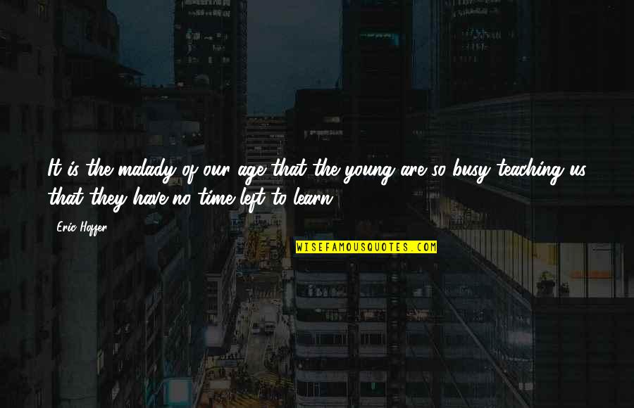 Pimpernel Quotes By Eric Hoffer: It is the malady of our age that Pimpernel Quotes By Eric Hoffer: It is the malady of our age that