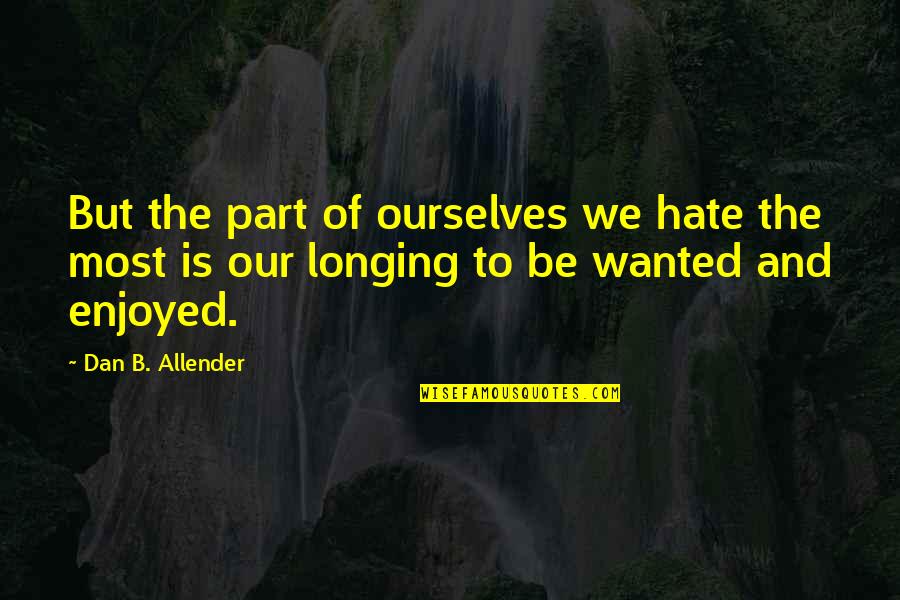 Pimpernel Smith Quotes By Dan B. Allender: But the part of ourselves we hate the Pimpernel Smith Quotes By Dan B. Allender: But the part of ourselves we hate the