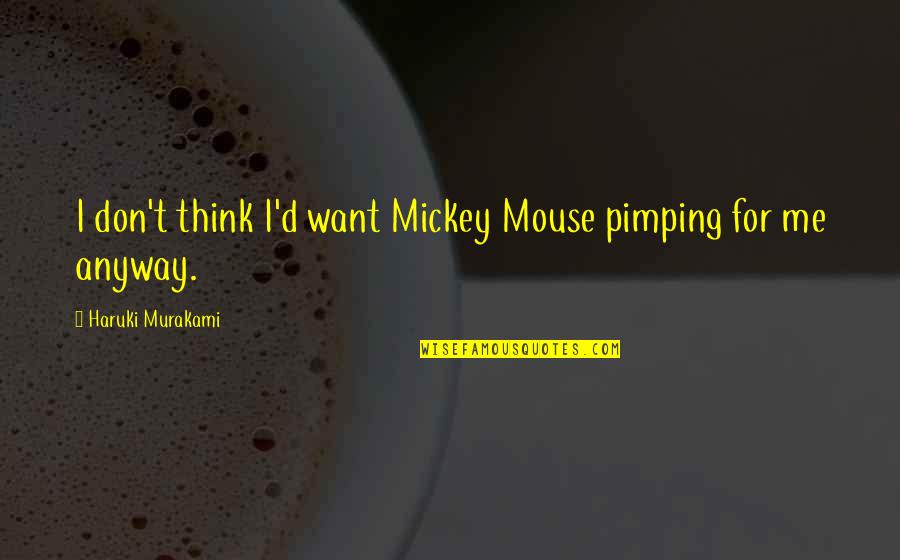 Pimping Quotes By Haruki Murakami: I don't think I'd want Mickey Mouse pimping