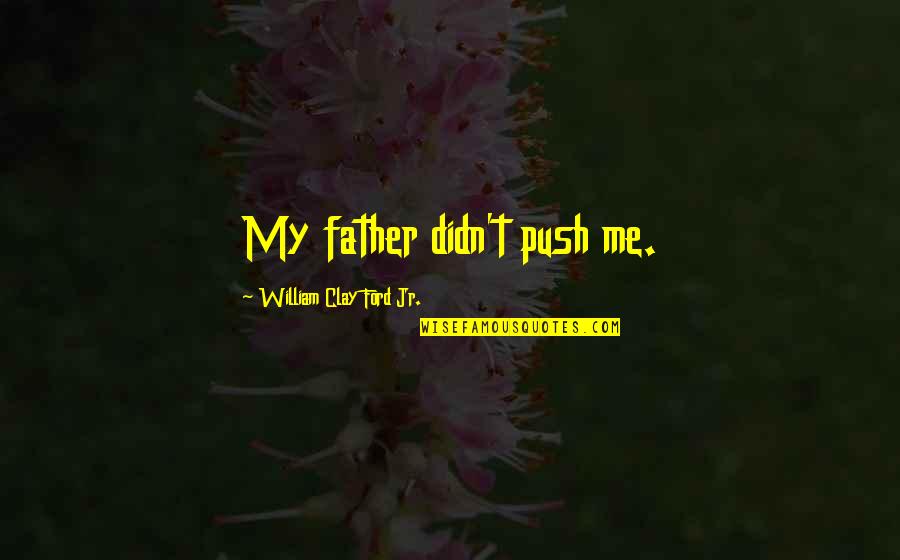 Pimping Quotes By William Clay Ford Jr.: My father didn't push me.