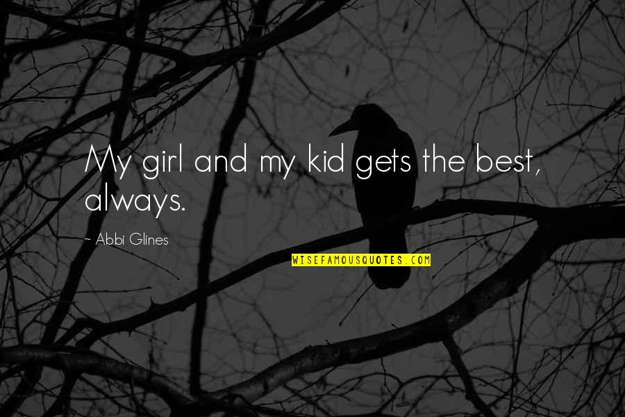 Pimpish Prince Quotes By Abbi Glines: My girl and my kid gets the best, Pimpish Prince Quotes By Abbi Glines: My girl and my kid gets the best,