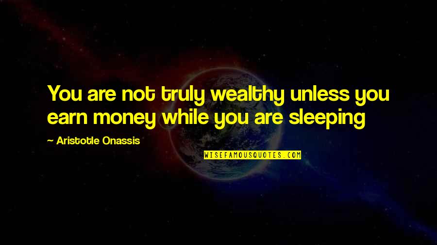 Pimpish Prince Quotes By Aristotle Onassis: You are not truly wealthy unless you earn