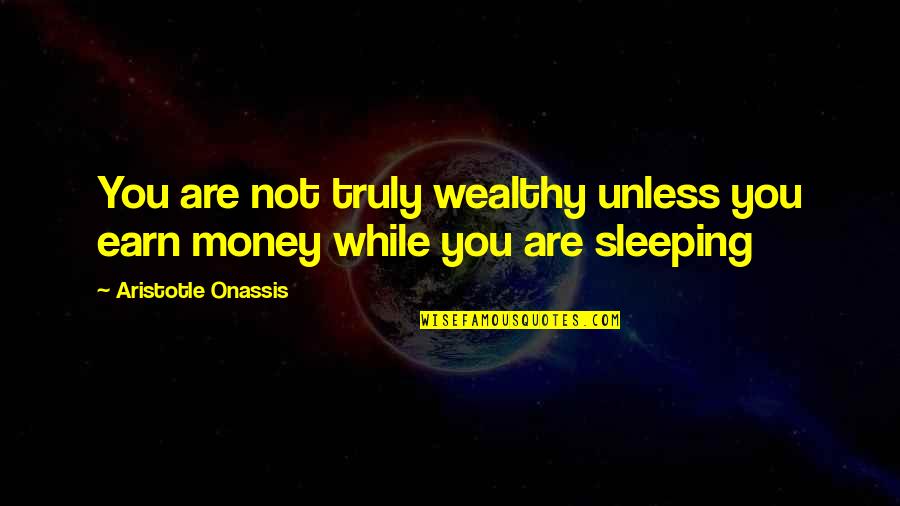 Pimpish Prince Quotes By Aristotle Onassis: You are not truly wealthy unless you earn Pimpish Prince Quotes By Aristotle Onassis: You are not truly wealthy unless you earn