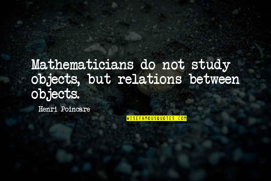 Pimpish Prince Quotes By Henri Poincare: Mathematicians do not study objects, but relations between