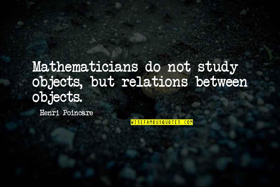 Pimpish Prince Quotes By Henri Poincare: Mathematicians do not study objects, but relations between Pimpish Prince Quotes By Henri Poincare: Mathematicians do not study objects, but relations between