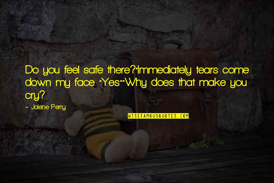 Pimpish Prince Quotes By Jolene Perry: Do you feel safe there?"Immediately tears come down Pimpish Prince Quotes By Jolene Perry: Do you feel safe there?"Immediately tears come down