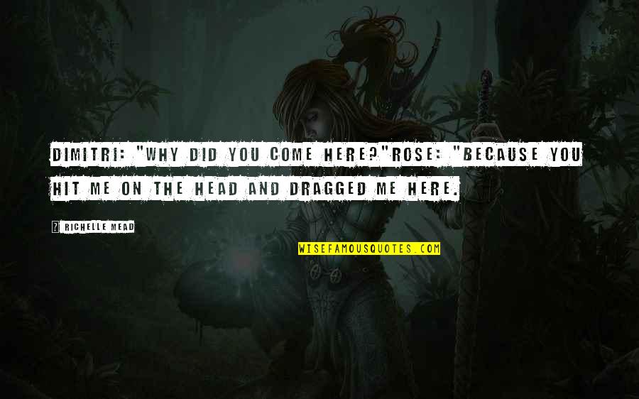 Pimpled Fake Quotes By Richelle Mead: Dimitri: "Why did you come here?"Rose: "Because you