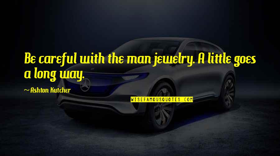 Pimples Quotes Quotes By Ashton Kutcher: Be careful with the man jewelry. A little Pimples Quotes Quotes By Ashton Kutcher: Be careful with the man jewelry. A little