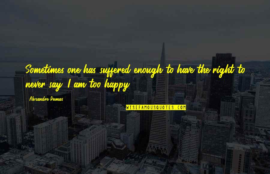 Pimply Bumps Quotes By Alexandre Dumas: Sometimes one has suffered enough to have the