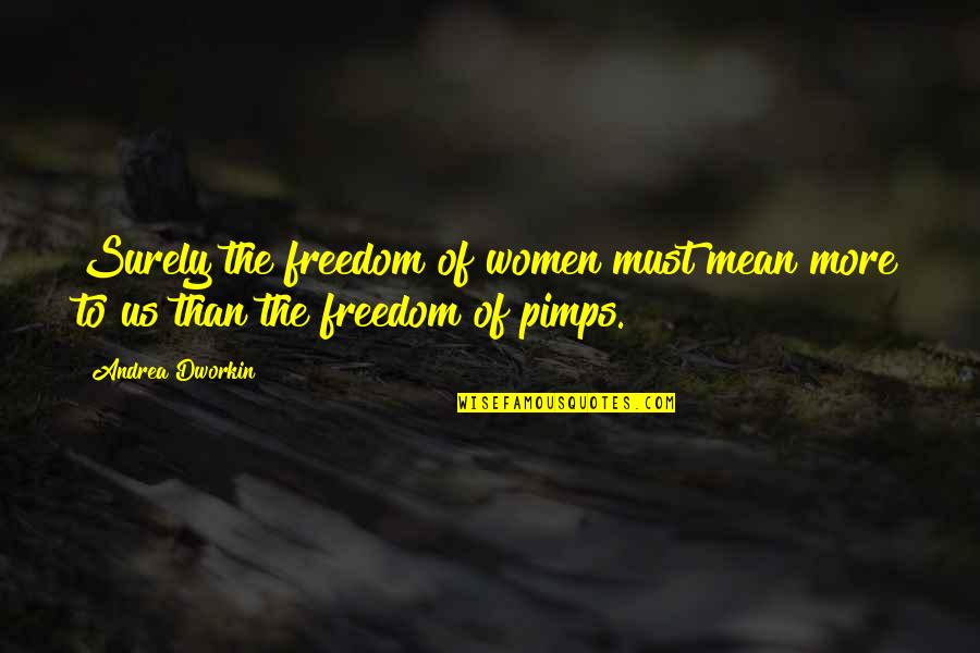 Pimps Quotes By Andrea Dworkin: Surely the freedom of women must mean more