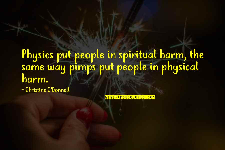 Pimps Quotes By Christine O'Donnell: Physics put people in spiritual harm, the same